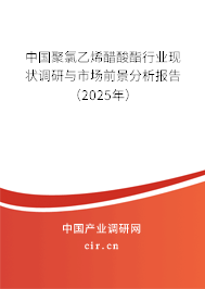 中國聚氯乙烯醋酸酯行業(yè)現(xiàn)狀調(diào)研與市場前景分析報告（2025年）