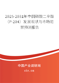 2025-2031年中國(guó)磷酸二辛酯（P-204）發(fā)展現(xiàn)狀與市場(chǎng)前景預(yù)測(cè)報(bào)告