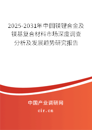 2025-2031年中國鎂鋰合金及鎂基復(fù)合材料市場深度調(diào)查分析及發(fā)展趨勢研究報告