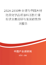 2024-2030年全球與中國木材防腐化學(xué)品和涂料活性行業(yè)現(xiàn)狀全面調(diào)研與發(fā)展趨勢預(yù)測報告
