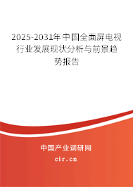 2025-2031年中國(guó)全面屏電視行業(yè)發(fā)展現(xiàn)狀分析與前景趨勢(shì)報(bào)告
