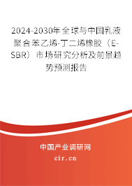 2024-2030年全球與中國乳液聚合苯乙烯-丁二烯橡膠（E-SBR）市場研究分析及前景趨勢預(yù)測報(bào)告