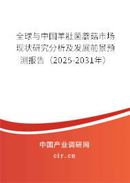 全球與中國(guó)羊肚菌蘑菇市場(chǎng)現(xiàn)狀研究分析及發(fā)展前景預(yù)測(cè)報(bào)告（2025-2031年）