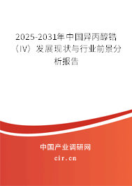 2025-2031年中國異丙醇鋯（IV）發(fā)展現(xiàn)狀與行業(yè)前景分析報告
