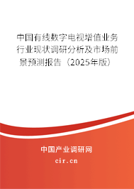 中國有線數(shù)字電視增值業(yè)務行業(yè)現(xiàn)狀調研分析及市場前景預測報告（2025年版）