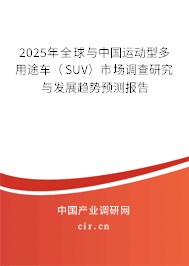 2025年全球與中國(guó)運(yùn)動(dòng)型多用途車（SUV）市場(chǎng)調(diào)查研究與發(fā)展趨勢(shì)預(yù)測(cè)報(bào)告