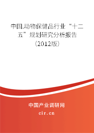 中國.動物保健品行業(yè)“十二五”規(guī)劃研究分析報告（2012版）