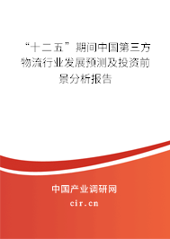 “十二五”期間中國(guó)第三方物流行業(yè)發(fā)展預(yù)測(cè)及投資前景分析報(bào)告
