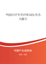 中國孕婦專用藥項目投資咨詢報告