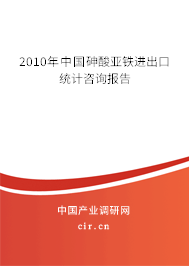 2010年中國(guó)砷酸亞鐵進(jìn)出口統(tǒng)計(jì)咨詢報(bào)告