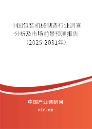 中國包裝機械制造行業(yè)調(diào)查分析及市場前景預(yù)測報告（2025-2031年）