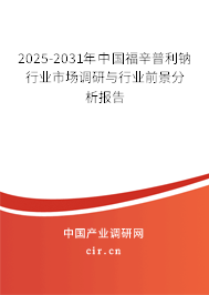 2025-2031年中國(guó)福辛普利鈉行業(yè)市場(chǎng)調(diào)研與行業(yè)前景分析報(bào)告