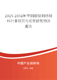 2025-2031年中國服裝刺繡輔料行業(yè)研究與前景趨勢預測報告