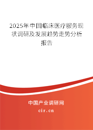 2025年中國臨床醫(yī)療服務(wù)現(xiàn)狀調(diào)研及發(fā)展趨勢走勢分析報告