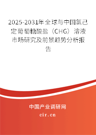 2025-2031年全球與中國氯己定葡萄糖酸鹽（CHG）溶液市場研究及前景趨勢分析報(bào)告
