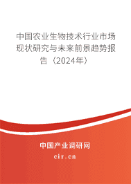 中國農(nóng)業(yè)生物技術(shù)行業(yè)市場現(xiàn)狀研究與未來前景趨勢報(bào)告（2024年）