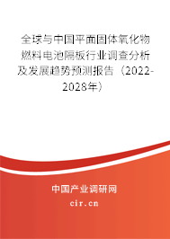 全球與中國(guó)平面固體氧化物燃料電池隔板行業(yè)調(diào)查分析及發(fā)展趨勢(shì)預(yù)測(cè)報(bào)告（2022-2028年）