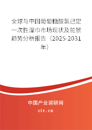 全球與中國(guó)葡萄糖酸氯己定一次性濕巾市場(chǎng)現(xiàn)狀及前景趨勢(shì)分析報(bào)告（2025-2031年）