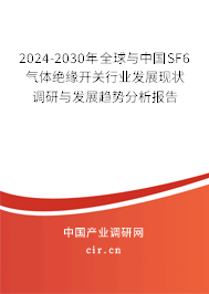 2024-2030年全球與中國SF6氣體絕緣開關(guān)行業(yè)發(fā)展現(xiàn)狀調(diào)研與發(fā)展趨勢分析報告