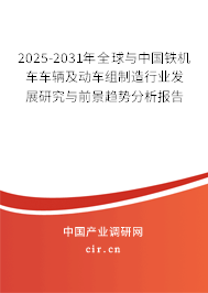 2025-2031年全球與中國鐵機車車輛及動車組制造行業(yè)發(fā)展研究與前景趨勢分析報告