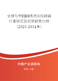 全球與中國(guó)網(wǎng)絡(luò)訪問(wèn)控制器行業(yè)研究及前景趨勢(shì)分析（2025-2031年）