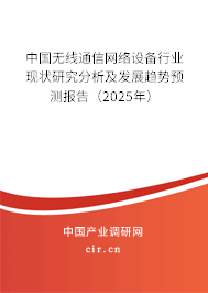 中國(guó)無(wú)線通信網(wǎng)絡(luò)設(shè)備行業(yè)現(xiàn)狀研究分析及發(fā)展趨勢(shì)預(yù)測(cè)報(bào)告（2025年）