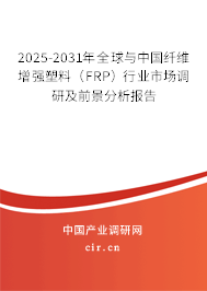 2025-2031年全球與中國(guó)纖維增強(qiáng)塑料（FRP）行業(yè)市場(chǎng)調(diào)研及前景分析報(bào)告