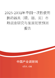 2025-2031年中國一次性使用換藥器具（碗、鑷、剪）市場調(diào)查研究與發(fā)展前景預(yù)測報告