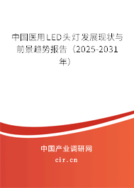 中國醫(yī)用LED頭燈發(fā)展現(xiàn)狀與前景趨勢報告（2025-2031年）