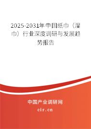 2025-2031年中國紙巾（濕巾）行業(yè)深度調(diào)研與發(fā)展趨勢報告