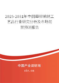2025-2031年中國草柳編制工藝品行業(yè)研究分析及市場前景預(yù)測報告