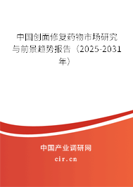 中國(guó)創(chuàng)面修復(fù)藥物市場(chǎng)研究與前景趨勢(shì)報(bào)告（2025-2031年）