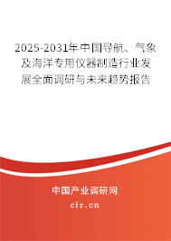 2025-2031年中國導(dǎo)航、氣象及海洋專用儀器制造行業(yè)發(fā)展全面調(diào)研與未來趨勢報告