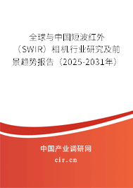 全球與中國短波紅外（SWIR）相機行業(yè)研究及前景趨勢報告（2025-2031年）