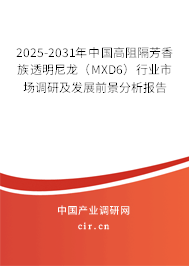 2025-2031年中國高阻隔芳香族透明尼龍（MXD6）行業(yè)市場調(diào)研及發(fā)展前景分析報(bào)告
