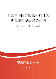 全球與中國硅膠管材行業(yè)現(xiàn)狀調(diào)研及發(fā)展趨勢預(yù)測（2025-2031年）