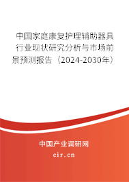 中國家庭康復護理輔助器具行業(yè)現(xiàn)狀研究分析與市場前景預測報告（2024-2030年）