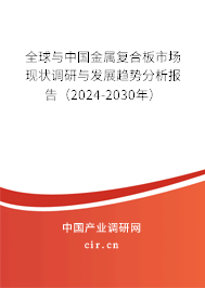 全球與中國(guó)金屬復(fù)合板市場(chǎng)現(xiàn)狀調(diào)研與發(fā)展趨勢(shì)分析報(bào)告（2024-2030年）