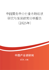 中國(guó)勞務(wù)中介行業(yè)市場(chǎng)現(xiàn)狀研究與發(fā)展趨勢(shì)分析報(bào)告（2025年）
