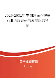 2025-2031年中國(guó)路面養(yǎng)護(hù)車(chē)行業(yè)深度調(diào)研與發(fā)展趨勢(shì)預(yù)測(cè)