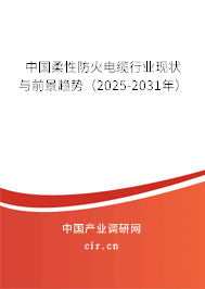 中國柔性防火電纜行業(yè)現(xiàn)狀與前景趨勢（2025-2031年）