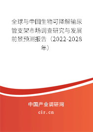 全球與中國生物可降解輸尿管支架市場調(diào)查研究與發(fā)展前景預(yù)測報(bào)告（2022-2028年）