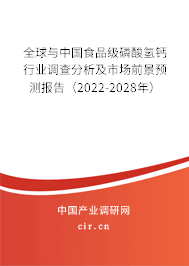 全球與中國食品級磷酸氫鈣行業(yè)調(diào)查分析及市場前景預測報告（2022-2028年）