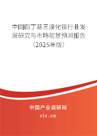 中國(guó)四丁基三溴化銨行業(yè)發(fā)展研究與市場(chǎng)前景預(yù)測(cè)報(bào)告（2025年版）