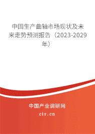 中國生產(chǎn)曲軸市場(chǎng)現(xiàn)狀及未來走勢(shì)預(yù)測(cè)報(bào)告（2023-2029年）