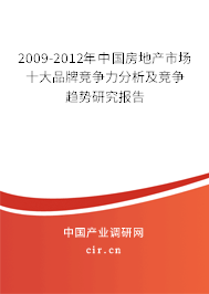2009-2012年中國房地產(chǎn)市場十大品牌競爭力分析及競爭趨勢研究報告