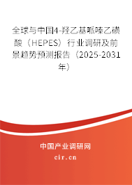 全球與中國(guó)4-羥乙基哌嗪乙磺酸（HEPES）行業(yè)調(diào)研及前景趨勢(shì)預(yù)測(cè)報(bào)告（2025-2031年）