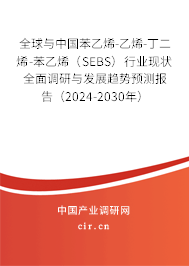 全球與中國苯乙烯-乙烯-丁二烯-苯乙烯（SEBS）行業(yè)現(xiàn)狀全面調(diào)研與發(fā)展趨勢(shì)預(yù)測報(bào)告（2024-2030年）