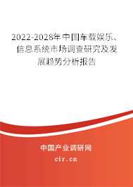 2022-2028年中國(guó)車載娛樂(lè)、信息系統(tǒng)市場(chǎng)調(diào)查研究及發(fā)展趨勢(shì)分析報(bào)告