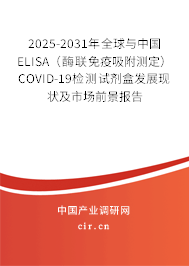 2025-2031年全球與中國(guó)ELISA（酶聯(lián)免疫吸附測(cè)定）COVID-19檢測(cè)試劑盒發(fā)展現(xiàn)狀及市場(chǎng)前景報(bào)告